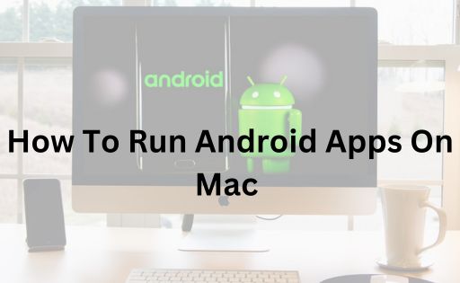 How To Run Android Apps On Mac