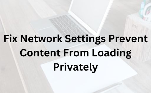 Network Settings Prevent Content From Loading Privately
