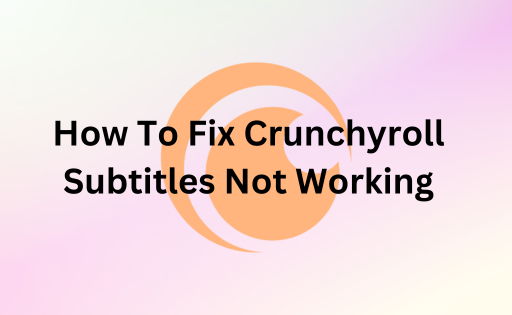 How To Fix Crunchyroll Subtitles Not Working